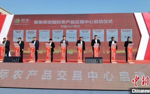 亿配资 首衡保定国际农产品交易中心正式运营 年交易量255万吨